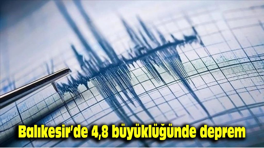 Balıkesir’de 4,8 büyüklüğünde deprem