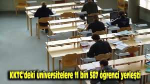 KKTC’deki üniversitelere 11 bin 587 öğrenci yerleşti