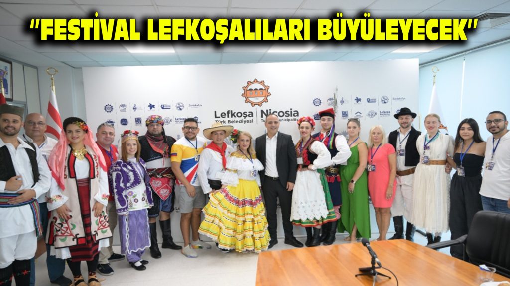 ”FESTİVAL LEFKOŞALILARI BÜYÜLEYECEK”