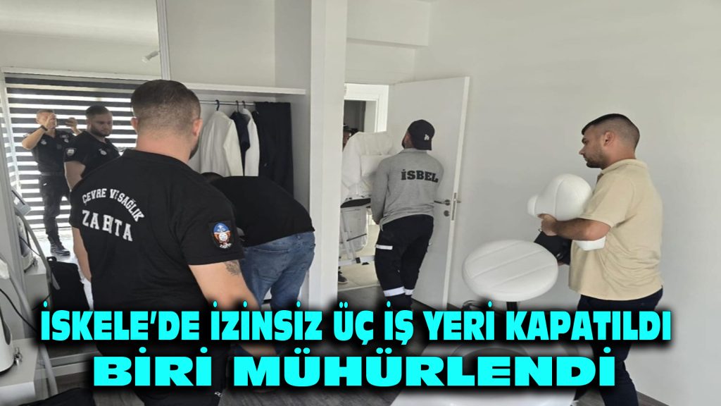 İskele’de izinsiz üç iş yeri kapatıldı, biri mühürlendi