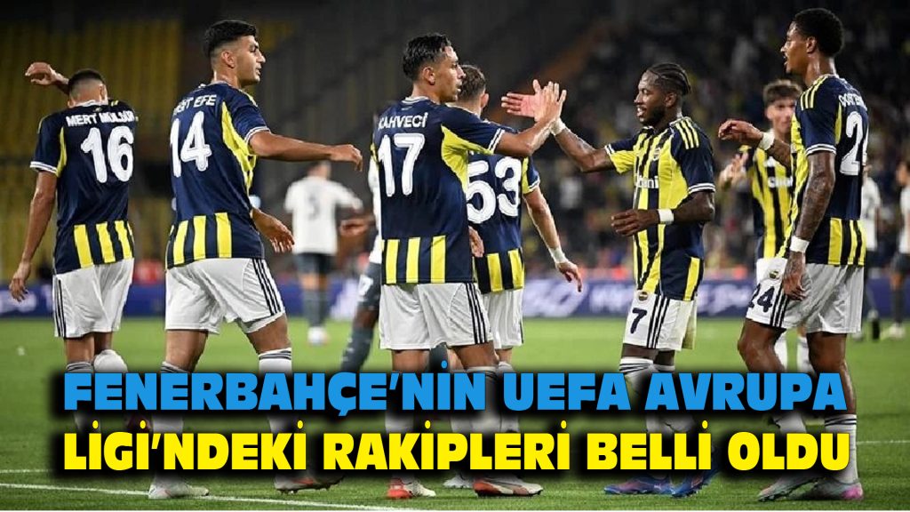 Fenerbahçe’nin UEFA Avrupa Ligi’ndeki rakipleri belli oldu