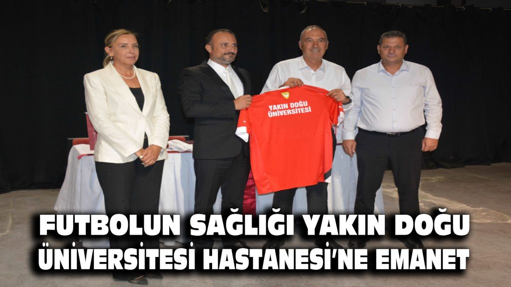 Futbolun Sağlığı Yakın Doğu Üniversitesi Hastanesi’ne Emanet!