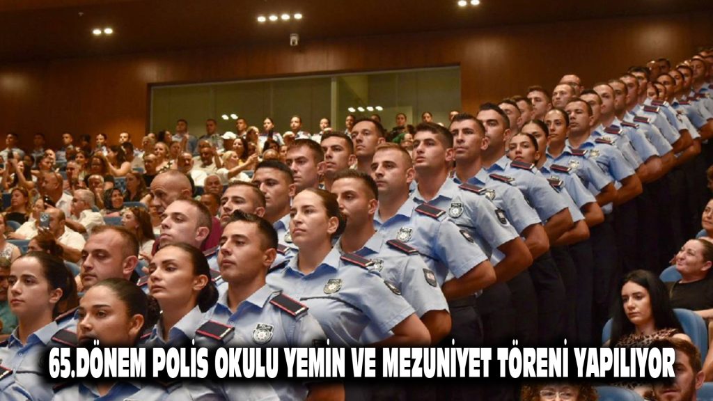 65. Dönem Polis Okulu Yemin ve Mezuniyet Töreni yapılıyor
