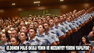 65. Dönem Polis Okulu Yemin ve Mezuniyet Töreni yapılıyor