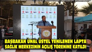 Başbakan Ünal Üstel, Yenilenen Lapta Sağlık Merkezinin açılış törenine katıldı…