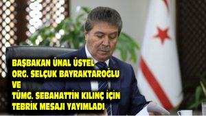 Başbakan Ünal Üstel Org. Selçuk Bayraktaroğlu ve Tümg. Sebahattin Kılınç için Tebrik Mesajı yayımladı…