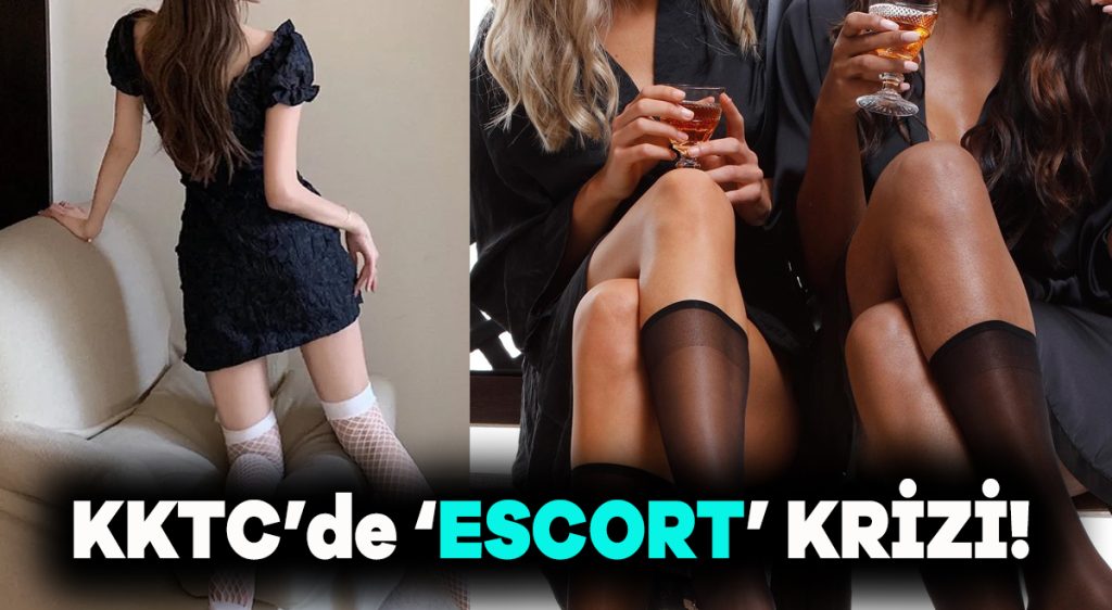KKTC’de ‘ESCORT’ krizi!