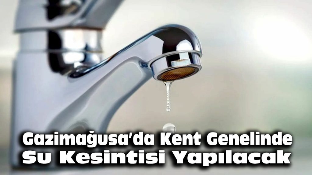 Gazimağusa’da Kent Genelinde Su Kesintisi Yapılacak