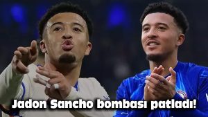 Jadon Sancho bombası patladı!
