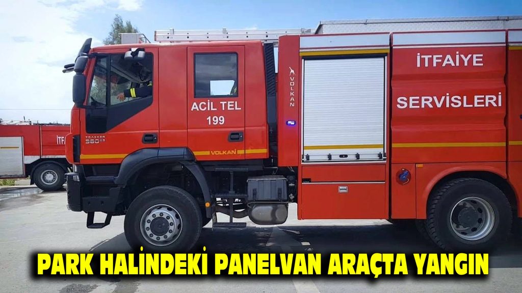 Park halindeki panelvan araçta yangın