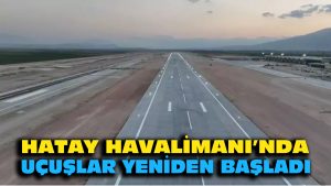 Hatay Havalimanı’nda uçuşlar yeniden başladı