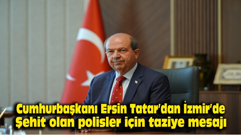 Cumhurbaşkanı Ersin Tatar’dan İzmir’de şehit olan polisler için taziye mesajı