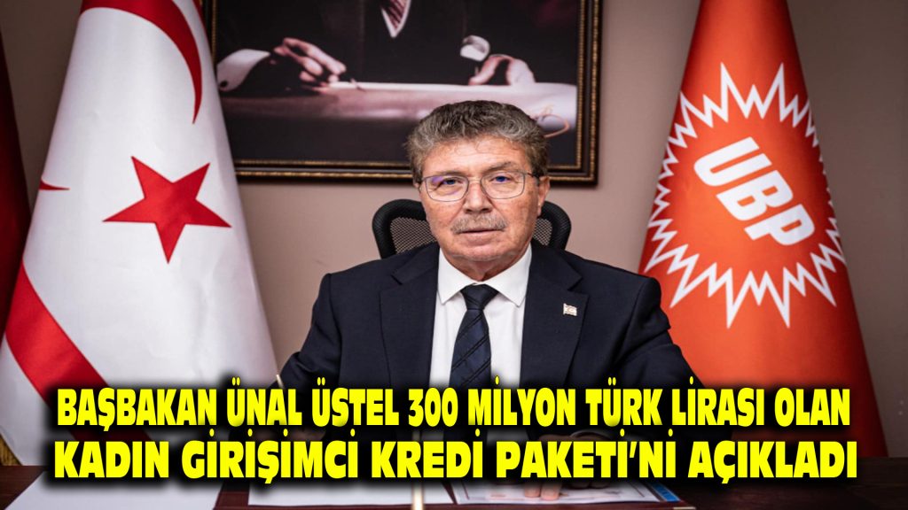 Başbakan Ünal Üstel, 300 milyon Türk Lirası olan Kadın Girişimci Kredi Paketi’ni açıkladı…