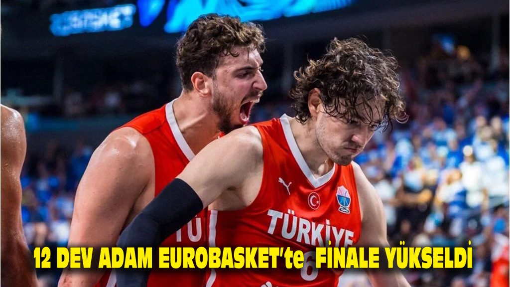 12 Dev Adam, EuroBasket’te finale yükseldi