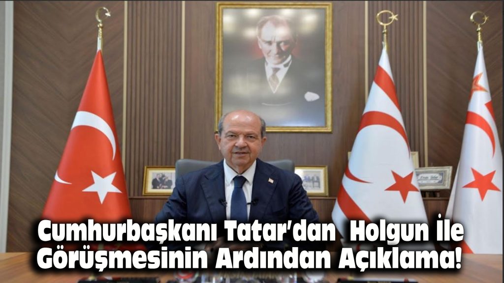 Cumhurbaşkanı Tatar’dan Holgun İle Görüşmesinin Ardından Açıklama!