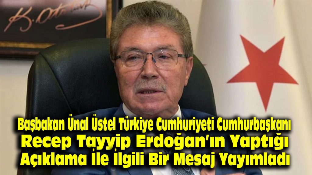 Başbakan Ünal Üstel, Türkiye Cumhuriyeti Cumhurbaşkanı Recep Tayyip Erdoğan’ın yaptığı açıklama ile ilgili bir mesaj yayımladı…