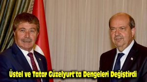 Üstel ve Tatar, Güzelyurt’ta dengeleri değiştirdi…