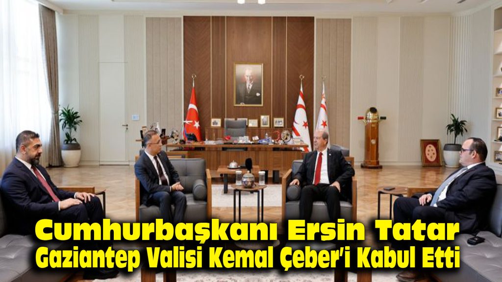 Cumhurbaşkanı Ersin Tatar, Gaziantep Valisi Kemal Çeber’i kabul etti