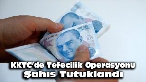 KKTC’de Tefecilik Operasyonu: Şahıs Tutuklandı