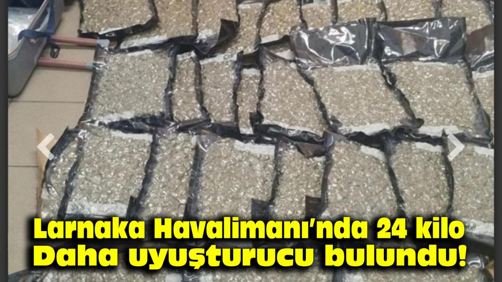 Larnaka Havalimanı’nda 24 kilo daha uyuşturucu bulundu!
