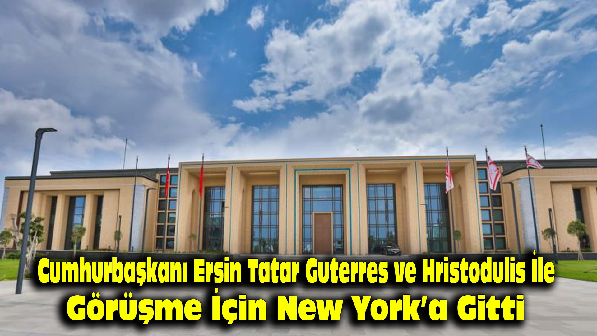 Cumhurbaşkanı Ersin Tatar, Guterres ve Hristodulidis ile görüşme için New York’a gitti