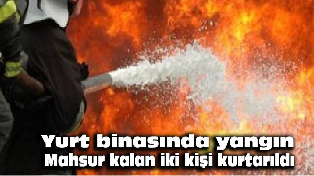 Yurt binasında yangın: Mahsur kalan iki kişi kurtarıldı