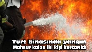 Yurt binasında yangın: Mahsur kalan iki kişi kurtarıldı