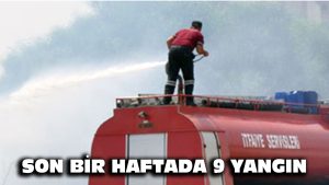 Son bir haftada 9 yangın