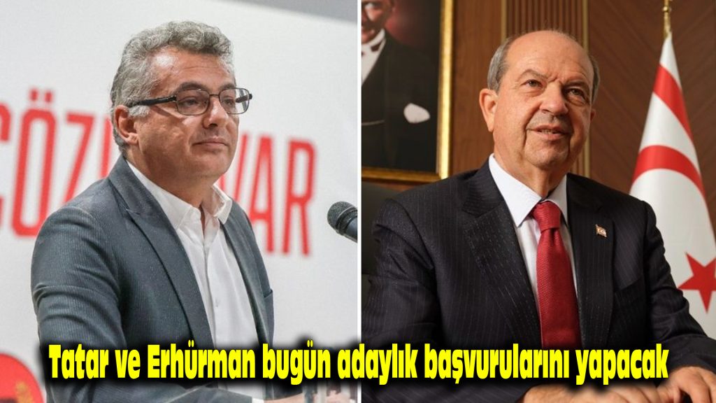 Tatar ve Erhürman bugün adaylık başvurularını yapacak