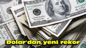 Dolar’dan yeni rekor
