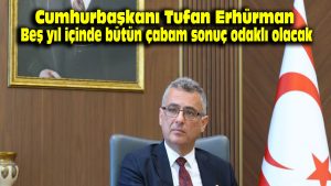 Cumhurbaşkanı Tufan Erhürman: Beş yıl içinde bütün çabam sonuç odaklı olacak
