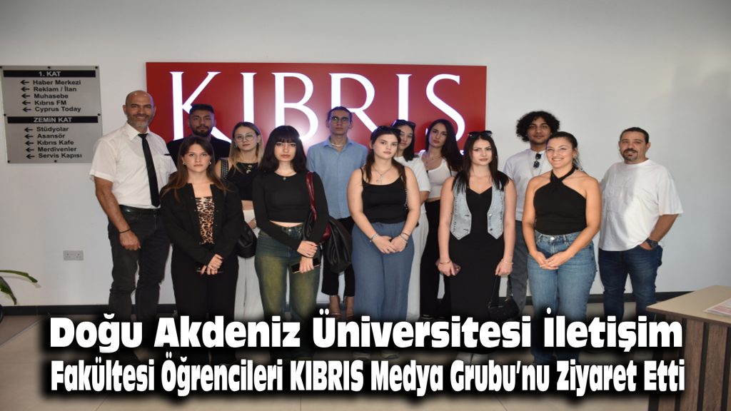 Doğu Akdeniz Üniversitesi İletişim Fakültesi öğrencileri KIBRIS Medya Grubu’nu ziyaret etti