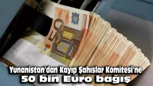 Yunanistan’dan Kayıp Şahıslar Komitesi’ne 50 bin Euro bağış