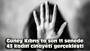 Güney Kıbrıs’ta son 11 senede 43 kadın cinayeti gerçekleşti