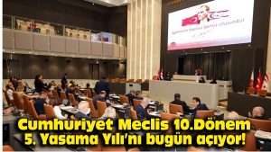Cumhuriyet Meclisi 10. Dönem 5. Yasama Yılı’nı bugün açıyor!