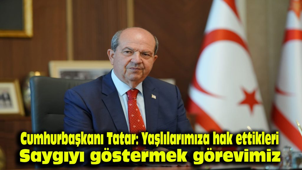 Cumhurbaşkanı Tatar: Yaşlılarımıza hak ettikleri saygıyı göstermek görevimiz