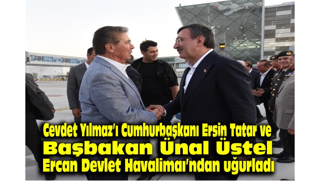 Cevdet Yılmaz’ı, Cumhurbaşkanı Ersin Tatar ve Başbakan Ünal Üstel Ercan Devlet Havalimanı’ndan uğurladı