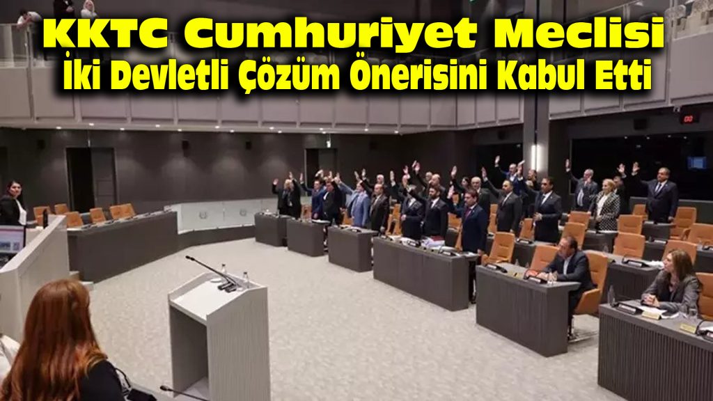 KKTC Cumhuriyet Meclisi, iki devletli çözüm önerisini kabul etti
