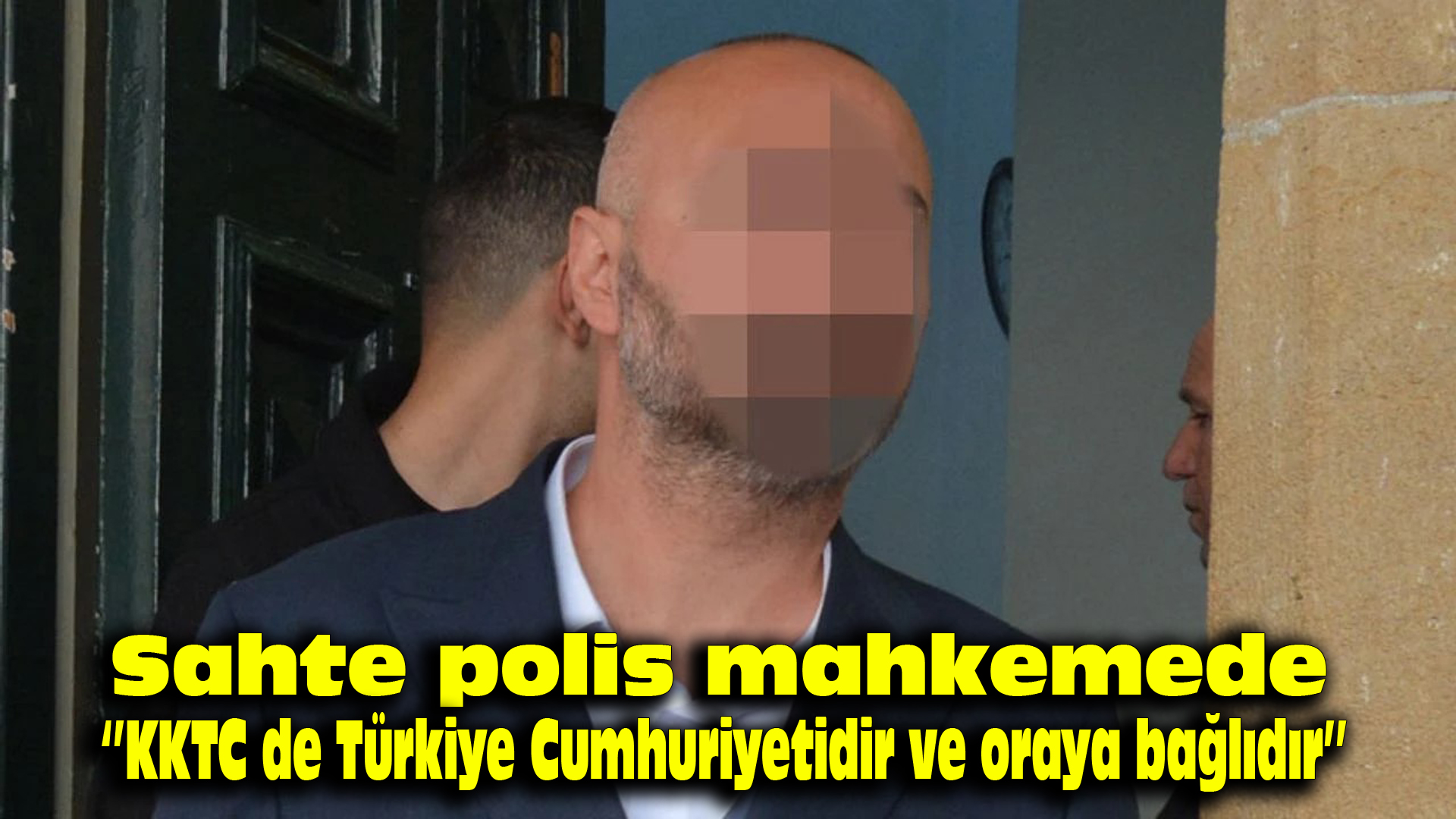 Sahte polis mahkemede… “KKTC de Türkiye Cumhuriyetidir ve oraya bağlıdır”