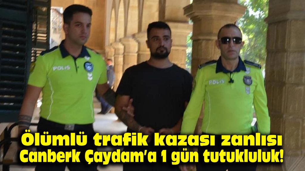 Ölümlü trafik kazası zanlısı Canberk Çaydam’a 1 gün tutukluluk!