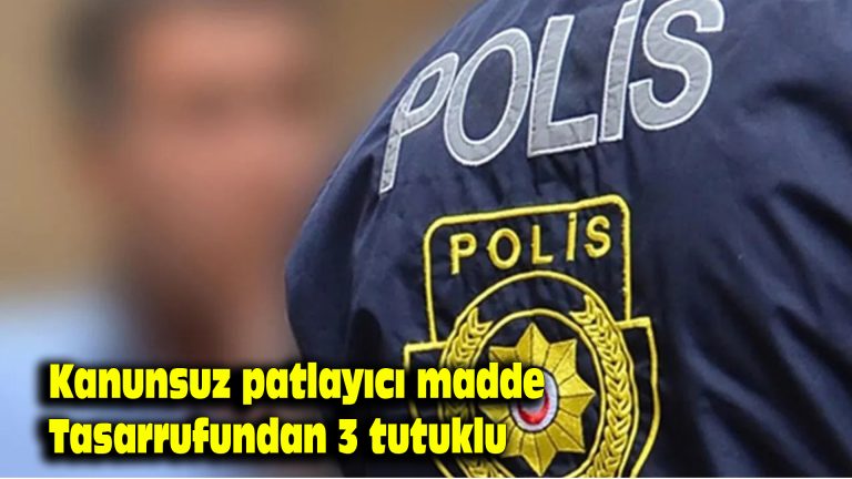 Kanunsuz patlayıcı madde tasarrufundan 3 tutuklu