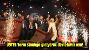 Üstel: Yarın sandığa gidiyoruz devletimiz için!