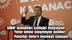 UBP içindeki çelişki büyüyor: Tatar lehine çalışmayan vekiller faturayı Üstel’e kesmeye çalışıyor