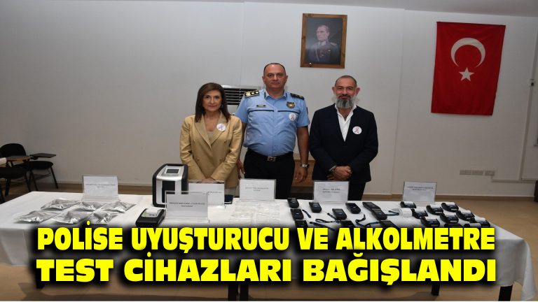 POLİSE UYUŞTURUCU VE ALKOLMETRE TEST CİHAZLARI BAĞIŞLANDI…
