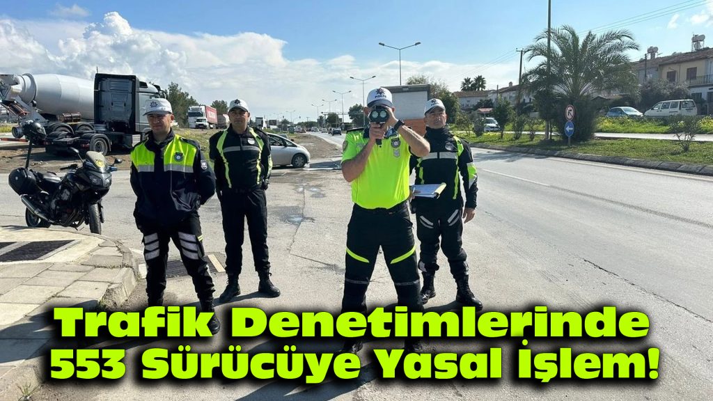 Trafik Denetimlerinde 553 Sürücüye Yasal İşlem!