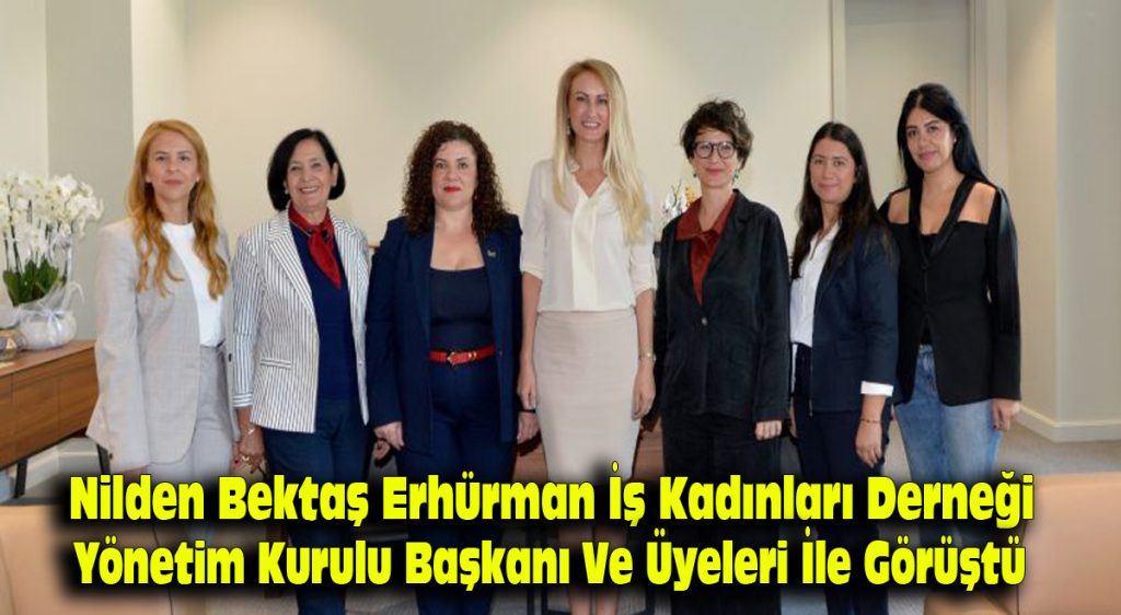 Nilden Bektaş Erhürman, İş Kadınları Derneği yönetim kurulu başkanı ve üyeleri ile görüştü