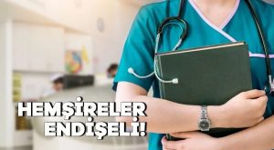 Hemşireler endişeli