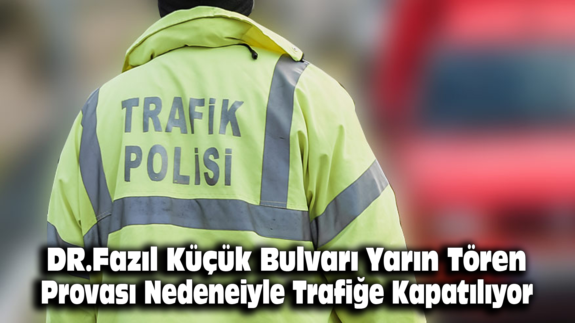 Dr. Fazıl Küçük Bulvarı yarın tören provası nedeniyle trafiğe kapatılıyor