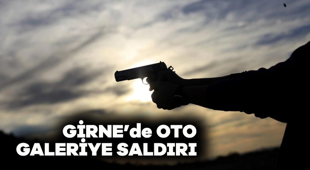 Girne’de oto galeriye saldırı