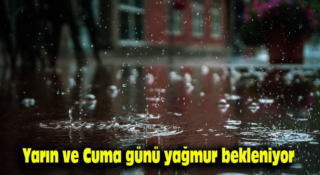Yarın ve Cuma günü yağmur bekleniyor